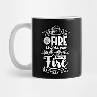 I Survived Because The Fire Inside Me Burned Brighter Than The Fire Around Me Motivational Quote Mug